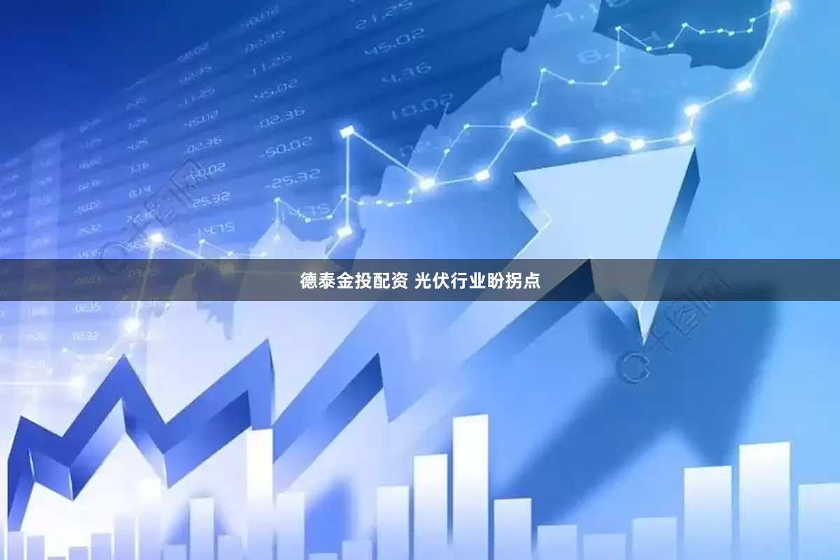 德泰金投配资 光伏行业盼拐点